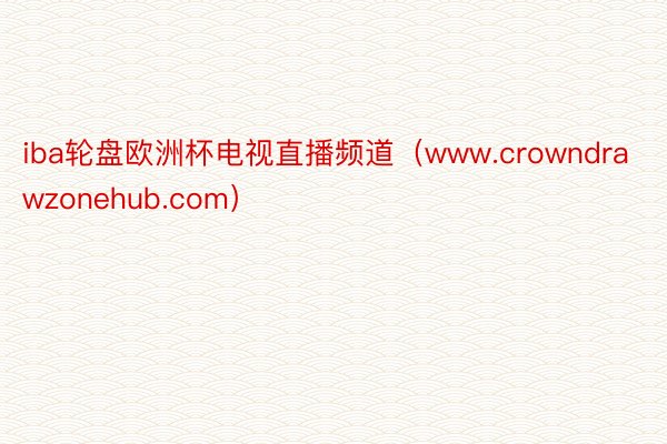 iba轮盘欧洲杯电视直播频道（www.crowndrawzonehub.com）